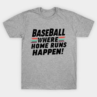 Baseball Where Home Run Happen! T-Shirt